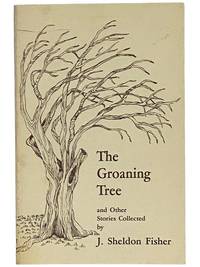 The Groaning Tree and Other Stories of Country Folk Life. Experienced and Recorded in Fishers, New York