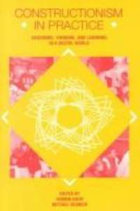 Constructionism in Practice : Designing, Thinking, and Learning in a Digital World