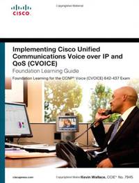 Implementing Cisco Unified Communications Voice over IP and QoS (Cvoice) Foundation Learning...