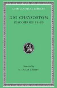 image of Dio Chrysostom: Discourses 61-80. Fragments. Letters (Loeb Classical Library No. 385)