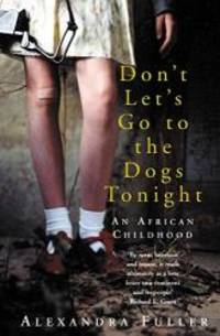 Don&#039;t Let&#039;s Go to the Dogs Tonight: An African Childhood by Alexandra Fuller - 2003-02-05