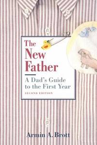 The New Father : A Dad's Guide to the First Year
