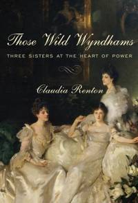 Those Wild Wyndhams : Three Sisters at the Heart of Power by Claudia Renton - 2018