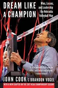 Dream Like a Champion: Wins, Losses, and Leadership the Nebraska Volleyball Way