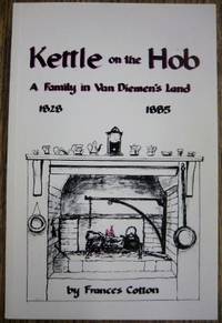 Kettle on the Hob : a family in Van Diemen&#039;s Land 1828-1885. by COTTON, Frances - 1986