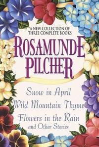 Rosamunde Pilcher : Snow in April; Wild Mountain Thyme; Flowers in the Rain and Other Stories
