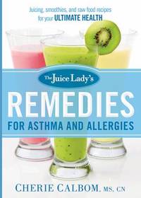 The Juice Lady's Remedies for Asthma and Allergies : Delicious Smoothies and Raw-Food Recipes for...