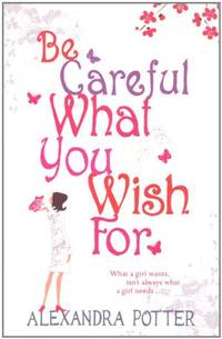 Be Careful What You Wish For: A laugh-out-loud romcom from the author of CONFESSIONS OF A...