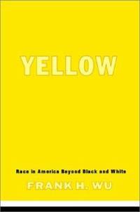 Yellow : Race in America Beyond Black and White by Frank Wu - 2003