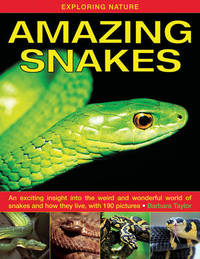 Exploring Nature: Amazing Snakes: an Exciting Insight into the Weird and Wonderful World of...