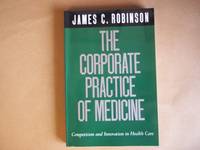 The Corporate Practice of Medicine: Competition and Innovation in Health Care (California/Milbank...
