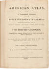 THE AMERICAN ATLAS: OR, A GEOGRAPHICAL DESCRIPTION OF THE WHOLE CONTINENT OF AMERICA; WHEREIN ARE DELINEATED AT LARGE ITS SEVERAL REGIONS, COUNTRIES, STATES, AND ISLANDS; AND CHIEFLY THE BRITISH COLONIES....