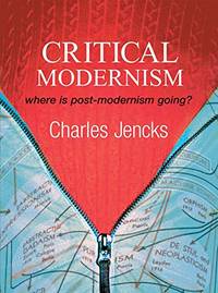 Critical Modernism: Where is PostÃ¢&amp;#128;&amp;#147;Modernism Going? What is PostÃ¢&amp;#128;&amp;#147;Modernism? by Jencks, Charles