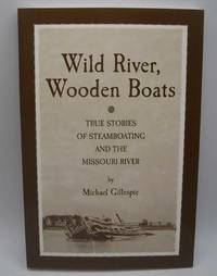 Wild River  Wooden Boats: True Stories of Steamboating and the Missouri River