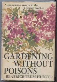 Gardening Without Poisons: A constructive answer to the pesticide problem by Hunter, Beatrice Trum - 1964