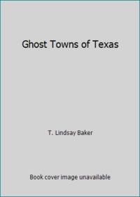 Ghost Towns of Texas by T. Lindsay Baker - 1986