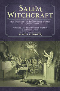 Salem Witchcraft; Comprising More Wonders of the Invisible World..