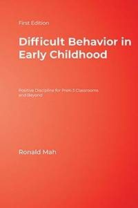 Difficult Behavior in Early Childhood: Positive Discipline for PreK-3 Classrooms and Beyond