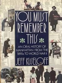 YOU MUST REMEMBER THIS: An Oral History of Manhattan from the 1890&#039;s to World War II by Kisseloff, Jeff - 1989