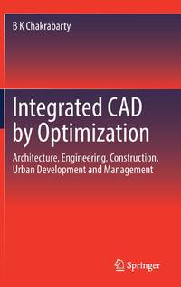Integrated CAD by Optimization : Architecture, Engineering, Construction, Urban Development and...