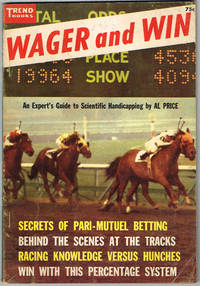 WAGER and WIN: An Expert&#039;s Guide to Scientific Handicapping - SECRETS OF PARI-MUTUEL BETTING, BEHIND THE SCENES AT THE TRACKS, RACING KNOWLEDGE VERSUS HUNCHES, WIN WITH THIS PERCENTAGE SYSTEM by Price, Al; Bayless, Kenneth M. (Ed); et.al - 1956