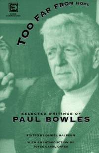 Too Far from Home : The Selected Writings of Paul Bowles by Paul Bowles - 1995