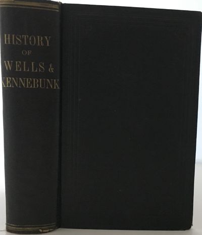 The History of Wells and Kennebunk from the Earliest Settlement to the Year 1820, at which time Kennebunk was Set Off, and Incorporated with Biographical Sketches