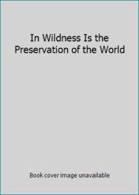 In Wildness Is the Preservation of the World : From Henry David Thoreau