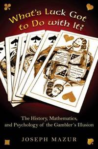 What's Luck Got to Do with It? : The History, Mathematics, and Psychology of the Gambler's Illusion