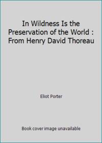 In Wildness Is the Preservation of the World : From Henry David Thoreau