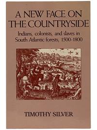 A New Face on the Countryside: Indians, Colonists, and Slaves in South Atlantic Forests, 1500-1800 (Studies in Environment and History)