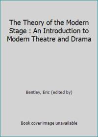 The Theory of the Modern Stage: An Introduction to Modern Theatre and Drama by Bentley, Eric - 1976