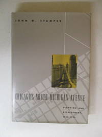Chicago's North Michigan Avenue: Planning and Development, 1900-1930 (Chicago Architecture...