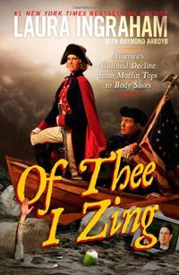 Of Thee I Zing: America&#039;s Cultural Decline from Muffin Tops to Body Shots by Ingraham, Laura