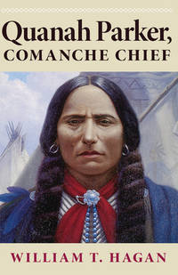 Quanah Parker, Comanche Chief by William T. Hagan - 1995