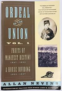 Ordeal of the Union: Fruits of Manifest Destiny 1847-1852 : A House Dividing 1852-1857: v. 1