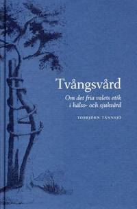 Tvångsvård. Om det fria valets etik i hälso- och…