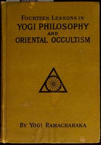 Fourteen Lessons in Yogi Philosophy and Oriental Occultism by Yogi Ramacharaka - 1904