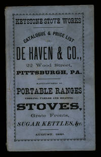 Keystone Stove Works, Catalogue and Price List of De Haven & Co., Manufacturers of Portable Ranges, Cooking, Parlor, and Heating Stoves, Grate Fronts, Sugar Kettles, &c. August, 1881