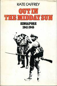 Out in the Midday Sun: Singapore 1941-45
