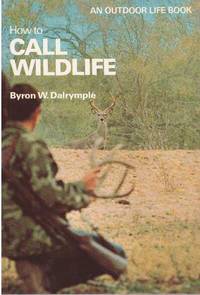 HOW TO CALL WILDLIFE by Dalrymple, Byron W - 1978