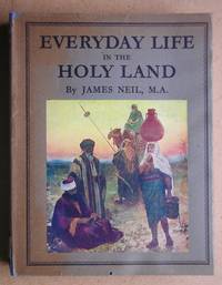 Everyday Life in the Holy Land. by Neil, James - 1953