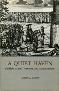 image of A Quiet Haven: Quakers, Moral Treatment, And Asylum Reform