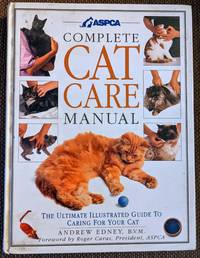 ASPCA Complete Cat Care Manual The Ultimate Illustrated Guide to Caring for Your Cat