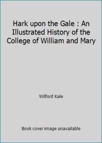 Hark upon the Gale: An Illustrated History of the College of William and Mary