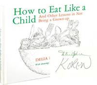 How to Eat Like a Child and Other Lessons in Not Being a Grownup (Signed First Edition)