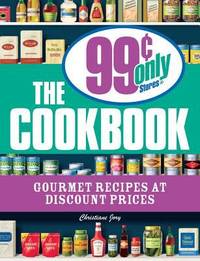 The 99 Cent Only Stores Cookbook : Gourmet Recipes at Discount Prices