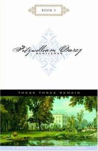 These Three Remain : A Novel of Fitzwilliam Darcy, Gentleman
