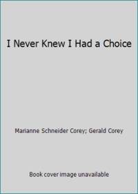 I Never Knew I Had a Choice by Gerald Corey; Marianne Schneider Corey - 1989