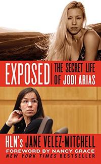 Exposed: The Secret Life of Jodi Arias &acirc; A New York Times Bestseller About the...